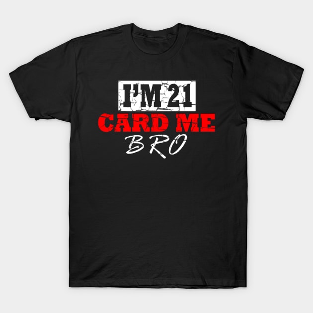 I'm 21 Card Me Bro T-Shirt by S-Log